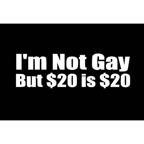 I’m Not Gay, But $20 is $20 Funny 데칼 비닐 Sticker|Cars 트럭 밴 벽 노트북| White|7.5 x 2.3 in|DUC573